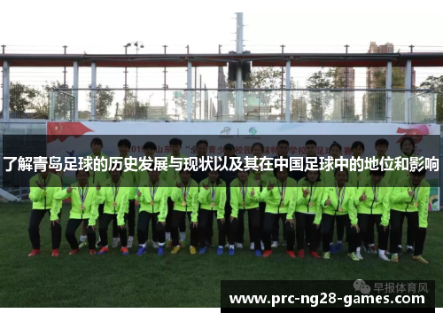 了解青岛足球的历史发展与现状以及其在中国足球中的地位和影响