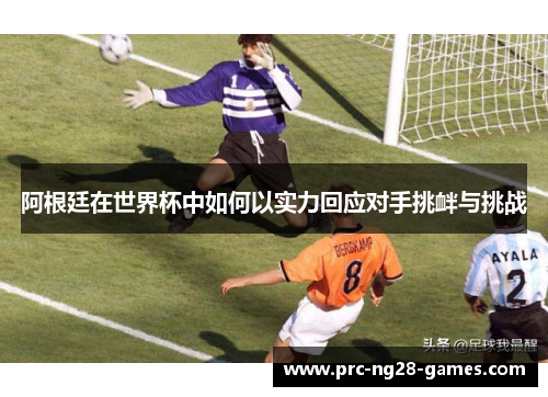 阿根廷在世界杯中如何以实力回应对手挑衅与挑战