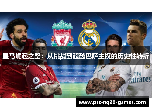 皇马崛起之路：从挑战到超越巴萨主权的历史性转折