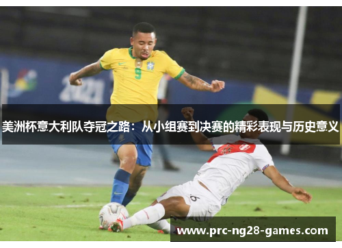 美洲杯意大利队夺冠之路：从小组赛到决赛的精彩表现与历史意义