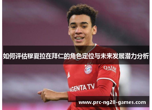 如何评估穆夏拉在拜仁的角色定位与未来发展潜力分析