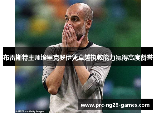 布雷斯特主帅埃里克罗伊凭卓越执教能力赢得高度赞誉