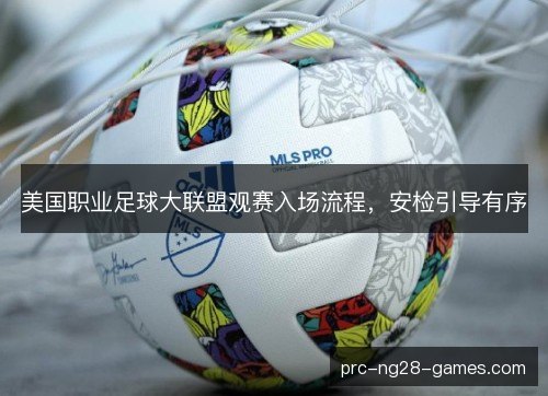 美国职业足球大联盟观赛入场流程，安检引导有序